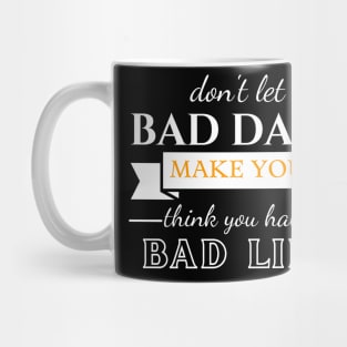 Don't Let Bad Days Make You Think You Have Bad Life, quote, motivation Mug